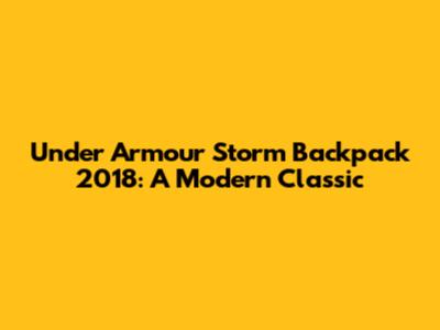 Under Armour Storm Backpack 2018: A Modern Classic