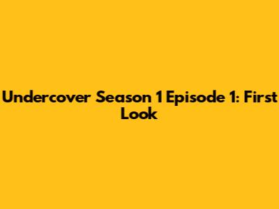 Undercover Season 1 Episode 1: First Look