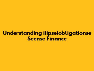 Understanding "iiipseiobligationse Seense Finance"