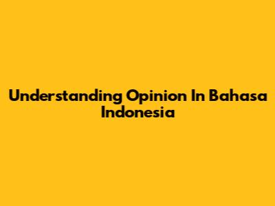 Understanding 'Opinion' In Bahasa Indonesia