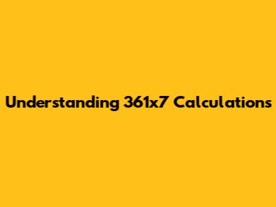 Understanding 361x7 Calculations
