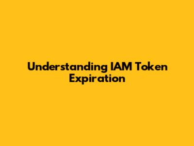 Understanding IAM Token Expiration
