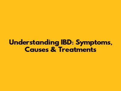 Understanding IBD: Symptoms, Causes & Treatments