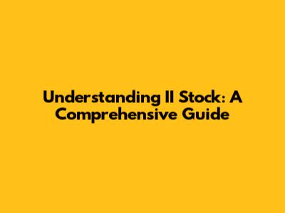 Understanding II Stock: A Comprehensive Guide