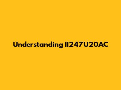 Understanding II247U20AC