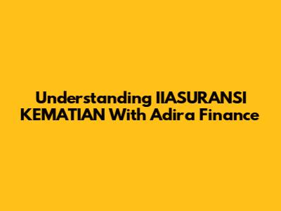 Understanding IIASURANSI KEMATIAN With Adira Finance