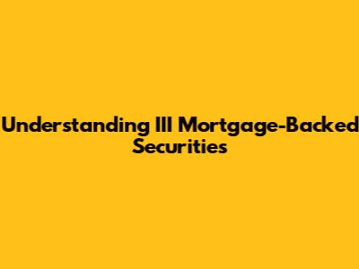 Understanding III Mortgage-Backed Securities