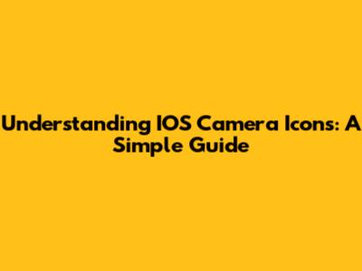 Understanding IOS Camera Icons: A Simple Guide