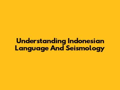 Understanding Indonesian Language And Seismology