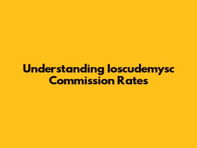 Understanding Ioscudemysc Commission Rates