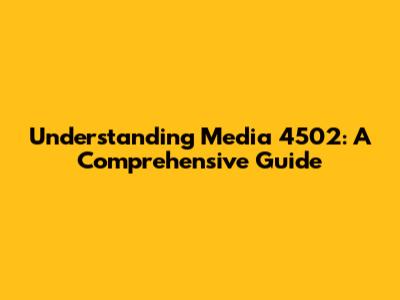 Understanding Media 4502: A Comprehensive Guide