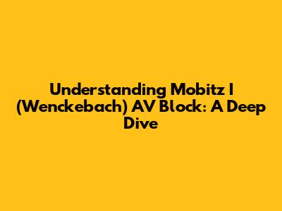 Understanding Mobitz I (Wenckebach) AV Block: A Deep Dive