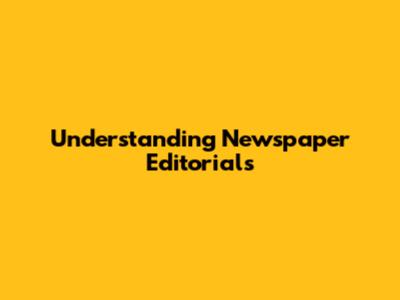 Understanding Newspaper Editorials