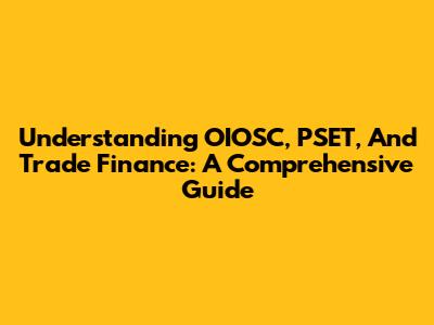 Understanding OIOSC, PSET, And Trade Finance: A Comprehensive Guide