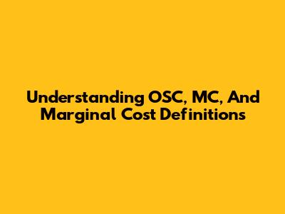 Understanding OSC, MC, And Marginal Cost Definitions