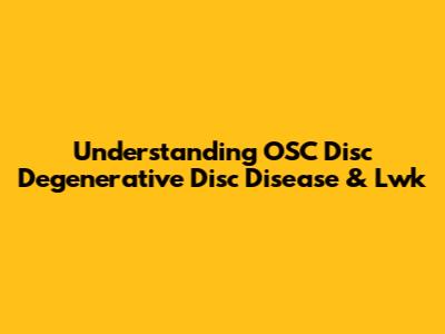Understanding OSC Disc Degenerative Disc Disease & Lwk