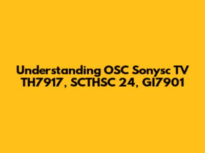 Understanding OSC Sonysc TV TH7917, SCTHSC 24, GI7901