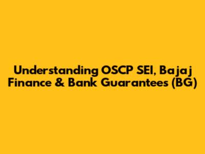 Understanding OSCP SEI, Bajaj Finance & Bank Guarantees (BG)