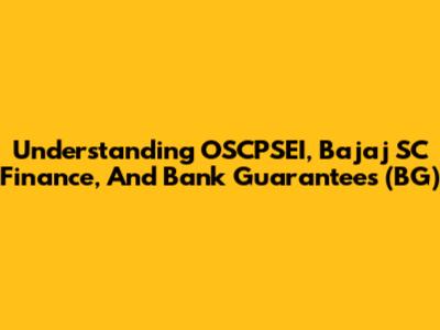 Understanding OSCPSEI, Bajaj SC Finance, And Bank Guarantees (BG)
