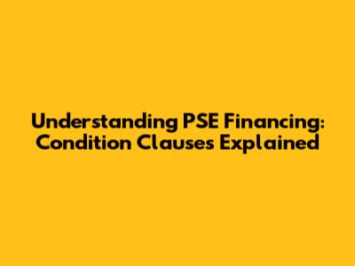 Understanding PSE Financing: Condition Clauses Explained