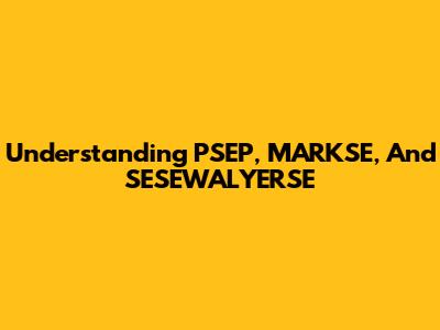 Understanding PSEP, MARKSE, And SESEWALYERSE