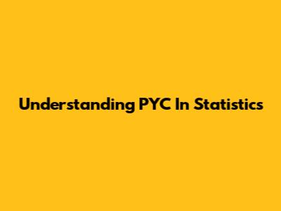 Understanding PYC In Statistics