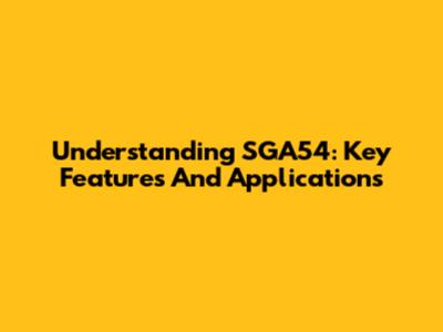 Understanding SGA54: Key Features And Applications