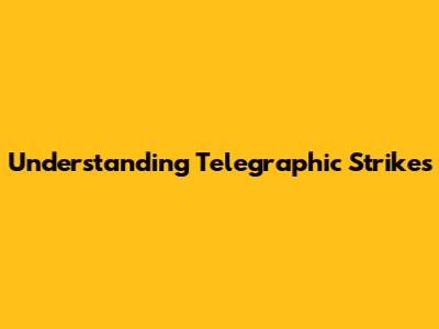 Understanding Telegraphic Strikes