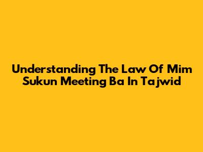 Understanding The Law Of Mim Sukun Meeting Ba' In Tajwid
