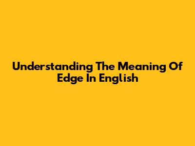 Understanding The Meaning Of "Edge" In English
