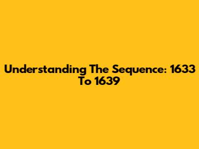 Understanding The Sequence: 1633 To 1639