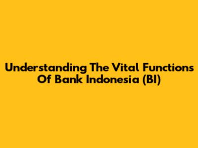 Understanding The Vital Functions Of Bank Indonesia (BI)