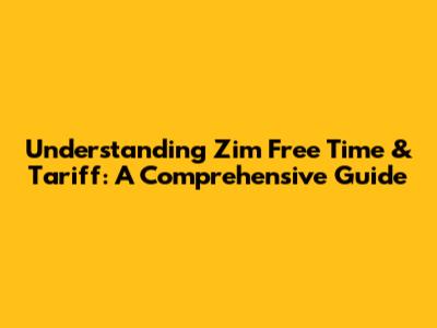 Understanding Zim Free Time & Tariff: A Comprehensive Guide