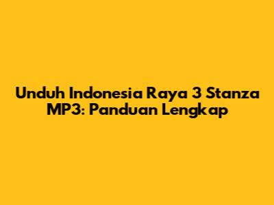Unduh Indonesia Raya 3 Stanza MP3: Panduan Lengkap