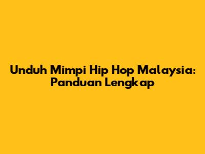 Unduh Mimpi Hip Hop Malaysia: Panduan Lengkap