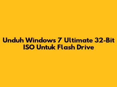 Unduh Windows 7 Ultimate 32-Bit ISO Untuk Flash Drive