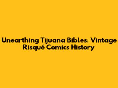 Unearthing Tijuana Bibles: Vintage Risqué Comics History