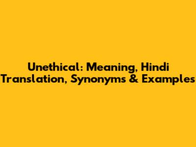 Unethical: Meaning, Hindi Translation, Synonyms & Examples