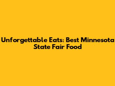 Unforgettable Eats: Best Minnesota State Fair Food