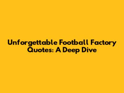 Unforgettable Football Factory Quotes: A Deep Dive