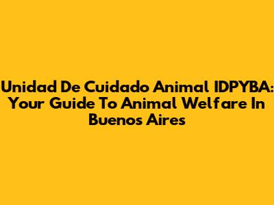 Unidad De Cuidado Animal IDPYBA: Your Guide To Animal Welfare In Buenos Aires