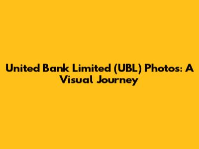 United Bank Limited (UBL) Photos: A Visual Journey