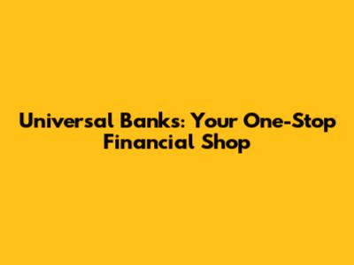Universal Banks: Your One-Stop Financial Shop