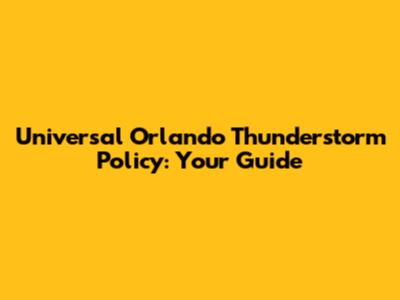 Universal Orlando Thunderstorm Policy: Your Guide