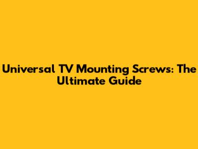 Universal TV Mounting Screws: The Ultimate Guide