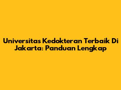 Universitas Kedokteran Terbaik Di Jakarta: Panduan Lengkap