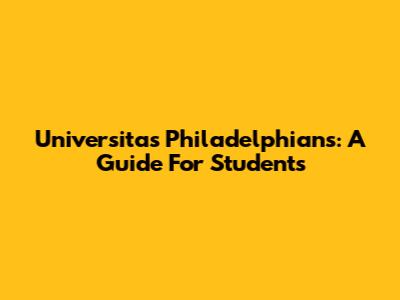 Universitas Philadelphians: A Guide For Students