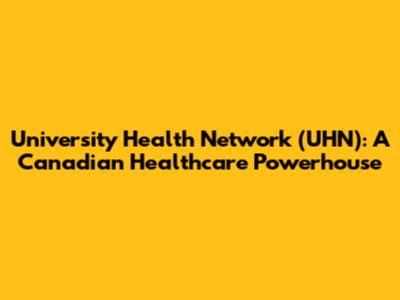 University Health Network (UHN): A Canadian Healthcare Powerhouse