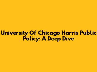 University Of Chicago Harris Public Policy: A Deep Dive