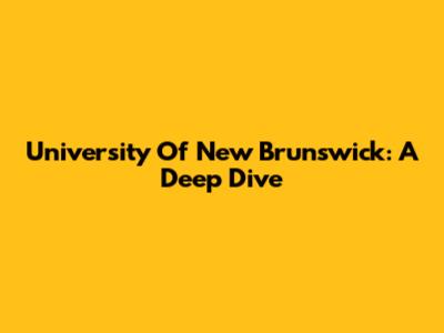 University Of New Brunswick: A Deep Dive